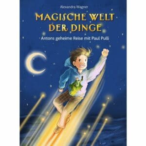Cover Kinderbuch Magische Welt der Dinge, Bd. 1, Antons geheime Reise mit Paul Pulli